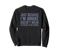 Just Because I'm Awake Sweatshirt