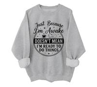 Just Because Im Awake Sweatshirt Funny Just Because I'm Awake Doesn't Mean I'm Ready To Do Things Shirt, gris, L