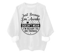 Just Because Im Awake Sweatshirt Funny Just Because I'm Awake Doesn't Mean I'm Ready To Do Things Shirt, blanc, L