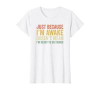 Just Because I'm Awake T-Shirt Graphique avec Valeur