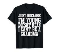 Just Because I'm Young Doesn't Mean I Can't Be A Grandma T-Shirt