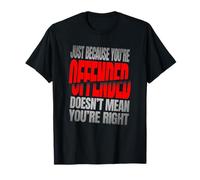 Just Because You’re Offended Doesn’t Mean You’re Right Quote T-Shirt