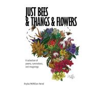 Just Bees and Thangs and Flowers: A collection of poems, ruminations, and imaginings