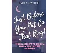 Just Before You Put On That Ring!: Hidden Secrets To Enjoy A Happy And Lasting Marriage.