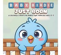 Just Born - A Children's Book For Babies And Toddlers Ages 0-3: Baby Birdie