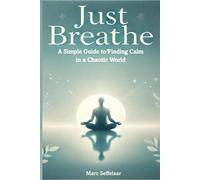Just Breathe: A Life-Changing Guide to Finding Peace, Clarity, and Balance in a Chaotic World