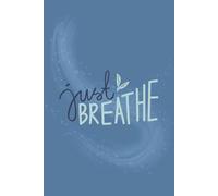 Just Breathe: A Mindfulness Journal for Calming Your Thoughts, Easing Anxiety, and Finding Inner Peace | 6x9 | 120 College ruled Pages