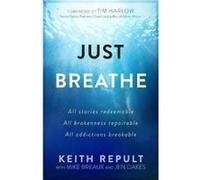 Just Breathe All Stories Redeemable All Brokennes Repairable All Addictions Breakable by Keith Repult Keith Repult (Auteur)
