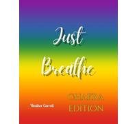 Just Breathe- Chakra Edition: A Journey Through the Chakras, One Breath at a Time