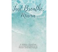 Just Breathe, Mama: A Warm-Weather Journal for Moms to Reset and Recharge