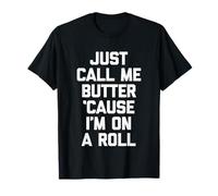 Just Call Me Butter 'Cause I'm on A Roll - Funny Saying Food T-Shirt