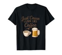 Just 'Cause I Look Like Coffee Beer Humour Graphic T-Shirt