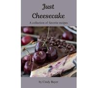 Just Cheesecake: A collection of favorite recipes
