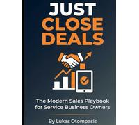 JUST CLOSE DEALS: The Modern Sales Playbook for Service Business Owners