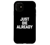 Just Die Already - Dire drôle Sarcastique Mignon Cool Fantaisie Coque pour iPhone 11