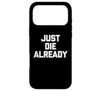 Just Die Already - Dire drôle Sarcastique Mignon Cool Fantaisie Coque pour iPhone 17 Pro Max