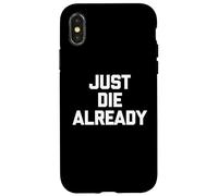 Just Die Already - Dire drôle Sarcastique Mignon Cool Fantaisie Coque pour iPhone X/XS
