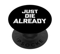 Just Die Already - Dire drôle Sarcastique Mignon Cool Fantaisie PopSockets PopGrip Adhésif