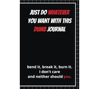 Just Do Whatever You Want With This Dumb Journal: Writing, Journaling, Drawing