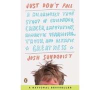 Just Don't Fall: A Hilariously True Story of Childhood, Cancer, Amputation, Romantic Yearning, Truth, and Olympic Greatness Sundquist, Josh (Auteur)