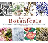 Just Draw Botanicals: Beautiful Botanical Art, Contemporary Artists, Modern Materials: 1