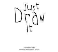 Just Draw it: A blank space for the wonders of your mind, heart, and soul.