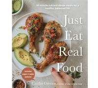 Just Eat Real Food by Caitlin Greene Caitlin Greene (Auteur)