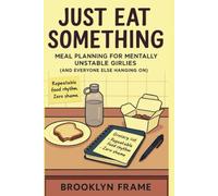 Just Eat Something: Meal Planning for Mentally Unstable Girlies (and Everyone Else Hanging On)