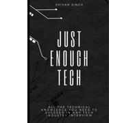 Just Enough Tech: All the technical knowledge you need to succeed in any Tech industry interview