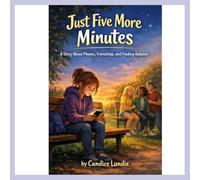 Just Five More Minutes: A Story About Phones, Friendship, and Finding Balance