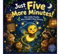 Just Five More Minutes!: The Little Firefly Who Couldn't Stop Glowing