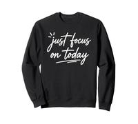 Just Focus on Today Positive Mindset and Daily Motivation Sweatshirt