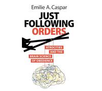 Just Following Orders: Atrocities and the Brain Science of Obedience