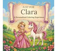 Just for Clara: A Personalized Coloring Experience: 50 total coloring pages | 28 coloring pages featuring Clara’s name | 22 coloring pages themed for girls