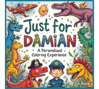 Just for Damian: A Personalized Coloring Experience: 50 total coloring pages | 28 coloring pages featuring Damian's name | 22 coloring pages themed for boys