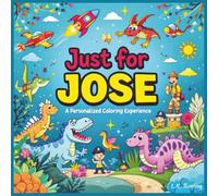 Just for Jose: A Personalized Coloring Experience: 50 total coloring pages | 28 coloring pages featuring Jose's name | 22 coloring pages themed for boys