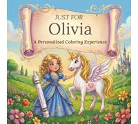 Just for Olivia: A Personalized Coloring Experience: 50 total coloring pages | 28 coloring pages featuring Olivia's name | 22 coloring pages themed for girls