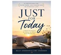 Just for Today: A Weekly Devotional for Ordinary, the Difficult, and the Beautiful Days