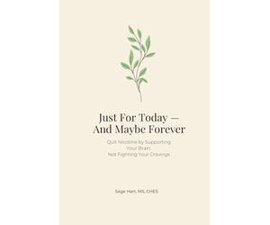 Just For Today - And Maybe Forever This Time: Quit Nicotine by Supporting Your Brain, Not Fighting Your Cravings
