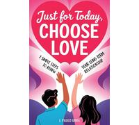 Just for Today, Choose Love: 7 Simple Steps to Renew Your Long-Term Relationship