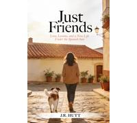 JUST FRIENDS: LOVE, LESSONS, AND A NEW LIFE UNDER THE SPANISH SUN