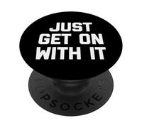 Just Get on with It - Saying Sarcastique Mignon Cool Fantaisie PopSockets PopGrip Adhésif