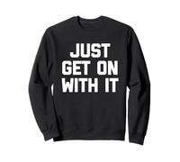 Just Get on with It - Saying Sarcastique Mignon Cool Fantaisie Sweatshirt