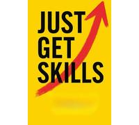 JUST GET SKILLS: How to Build Confidence, Reinvent Yourself, and Thrive in a Changing World
