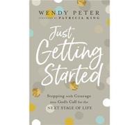 Just Getting Started Stepping with Courage into Gods Call for the Next Stage of Life by Patricia King Patricia King (Auteur)