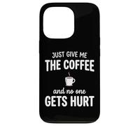 Just Give Me The Coffee and Noone Gets Hurt Drinking Coque pour iPhone 13 Pro