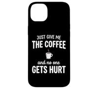Just Give Me The Coffee and Noone Gets Hurt Drinking Coque pour iPhone 14 Plus