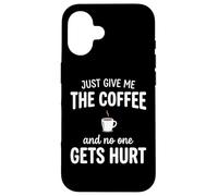 Just Give Me The Coffee and Noone Gets Hurt Drinking Coque pour iPhone 16