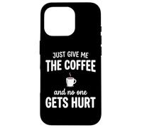 Just Give Me The Coffee and Noone Gets Hurt Drinking Coque pour iPhone 16 Pro