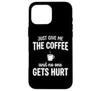 Just Give Me The Coffee and Noone Gets Hurt Drinking Coque pour iPhone 16 Pro Max